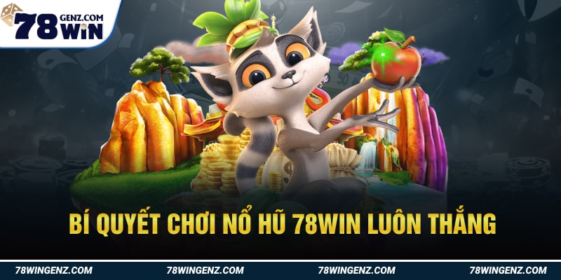 Bí quyết chơi nổ hũ 78WIN trăm trận trăm thắng