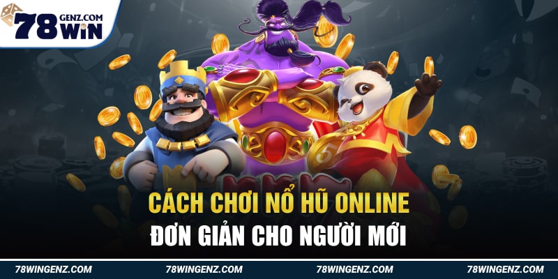 Cách chơi nổ hũ online đơn giản cho người mới