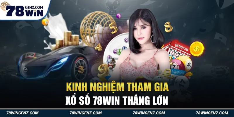 Kinh Nghiệm Tham Gia Xổ Số 78Win Thắng Lớn