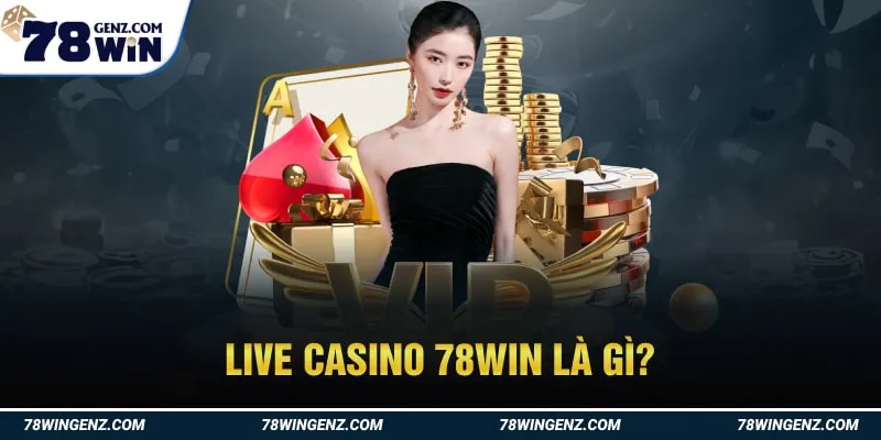 Live Casino 78Win Là Gì?