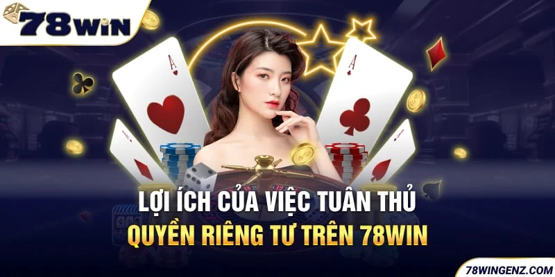 Lợi ích của việc tuân thủ quyền riêng tư trên 78Win