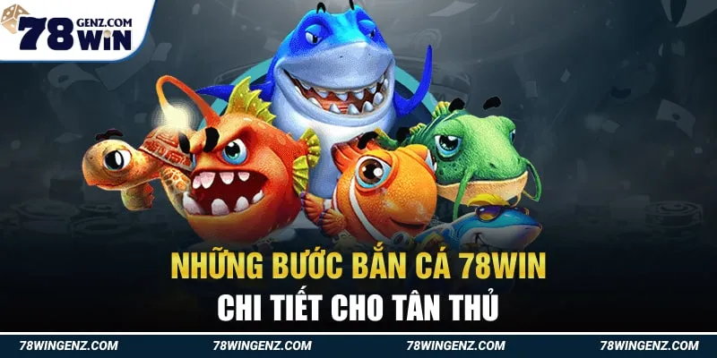 Những Bước Bắn Cá 78Win Chi Tiết Cho Tân Thủ