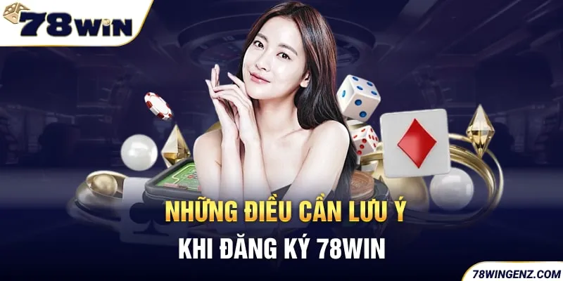 Những Điều Cần Lưu Ý Khi Đăng Ký 78win