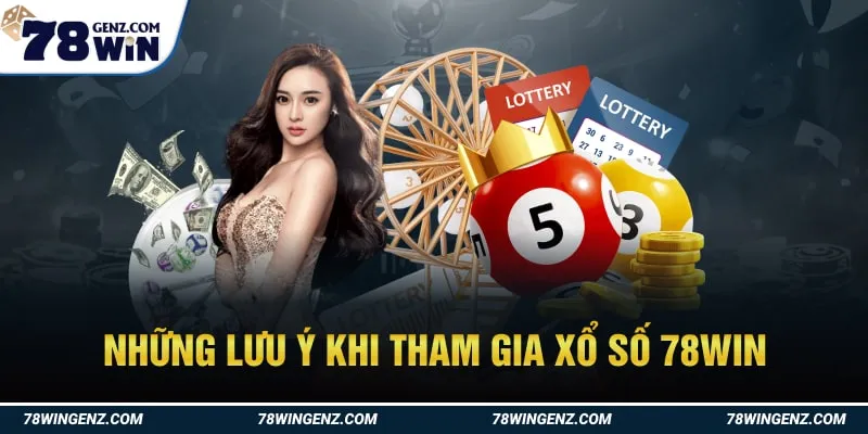 Những Lưu Ý Khi Tham Gia Xổ Số 78Win