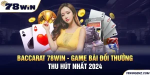 Baccarat 78WIN - Game Bài Đổi Thưởng Thu Hút Nhất 2024