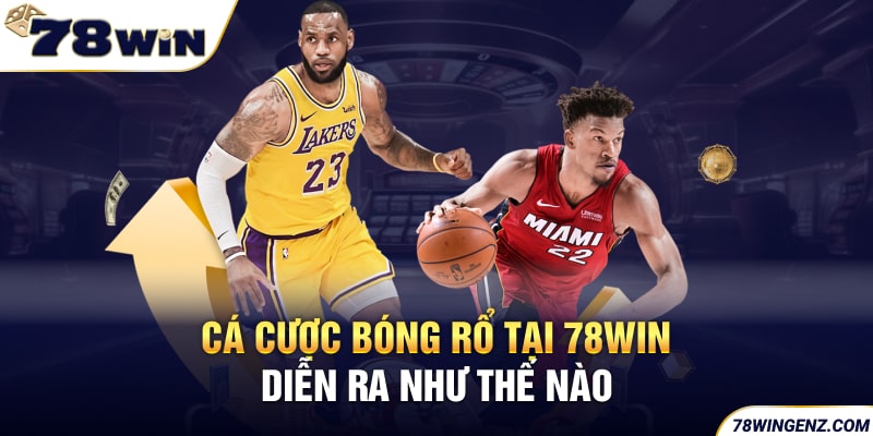 Cá cược Bóng Rổ tại 78WIN diễn ra như thế nào