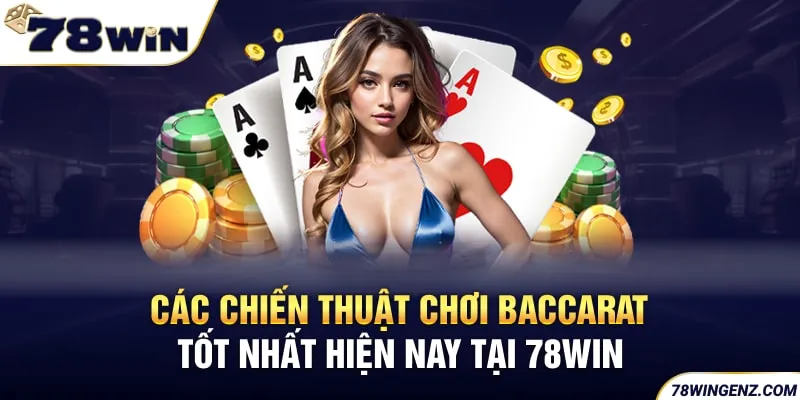 Các chiến thuật chơi Baccarat tốt nhất hiện nay tại 78WIN