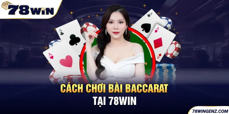 Cách chơi bài Baccarat tại 78WIN