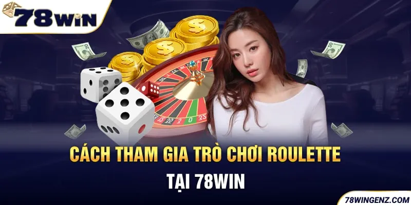 Cách tham gia trò chơi Roulette tại 78WIN