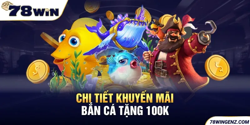 Chi tiết khuyến mãi bắn cá tặng 100k