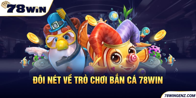 Đôi nét về trò chơi bắn cá 78WIN