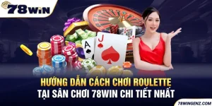 Hướng Dẫn Cách Chơi Roulette Tại Sân Chơi 78WIN Chi Tiết Nhất 