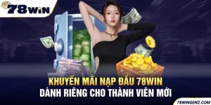 Khuyến Mãi Nạp Đầu 78WIN - Dành Riêng Cho Thành Viên Mới 