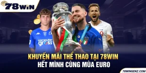 Khuyến Mãi Thể Thao Tại 78WIN - Hết Mình Cùng Mùa EURO