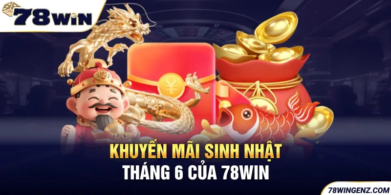 Khuyến mãi sinh nhật tháng 6 của 78WIN 