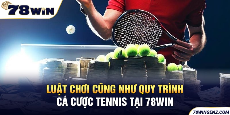 Luật chơi cũng như quy trình cá cược Tennis tại 78WIN