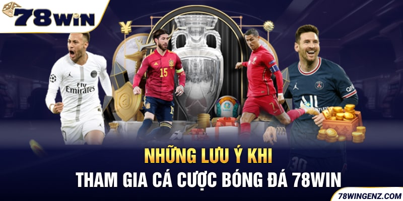 Những lưu ý khi tham gia cá cược Bóng Đá 78WIN