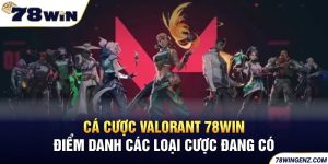 Cá Cược Valorant 78WIN - Điểm Danh Các Loại Cược Đang Có