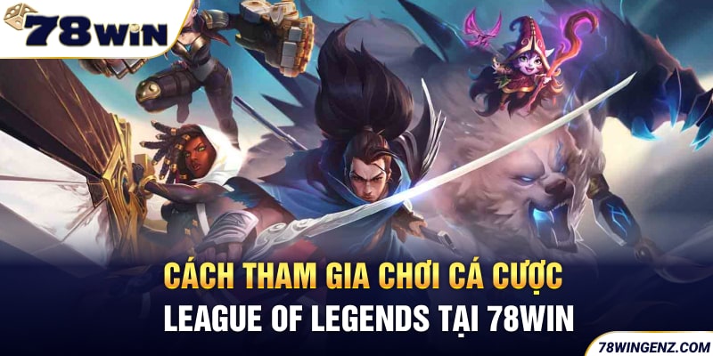 Cách tham gia chơi cá cược League of Legends tại 78WIN