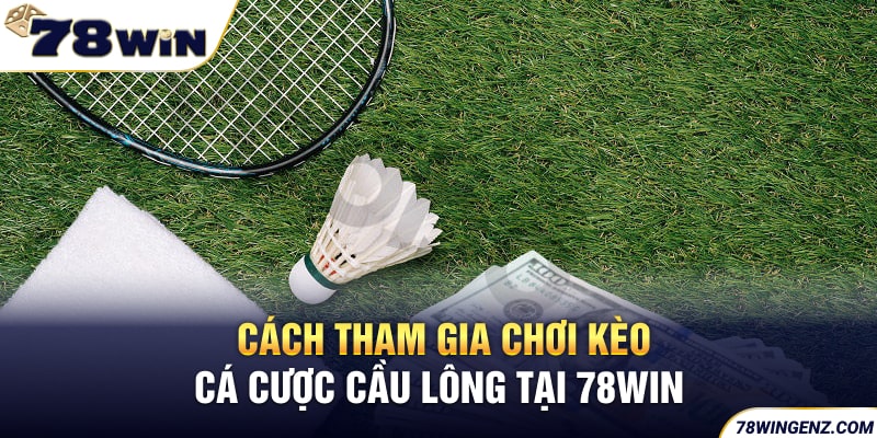 Cách tham gia chơi kèo cá cược cầu lông tại 78WIN