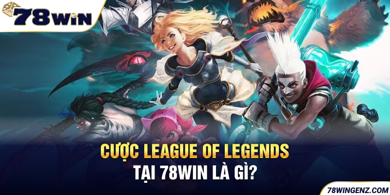 Cược League of Legends tại 78WIN là gì?