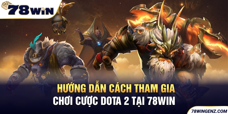 Hướng dẫn cách tham gia chơi cược Dota 2 tại 78WIN