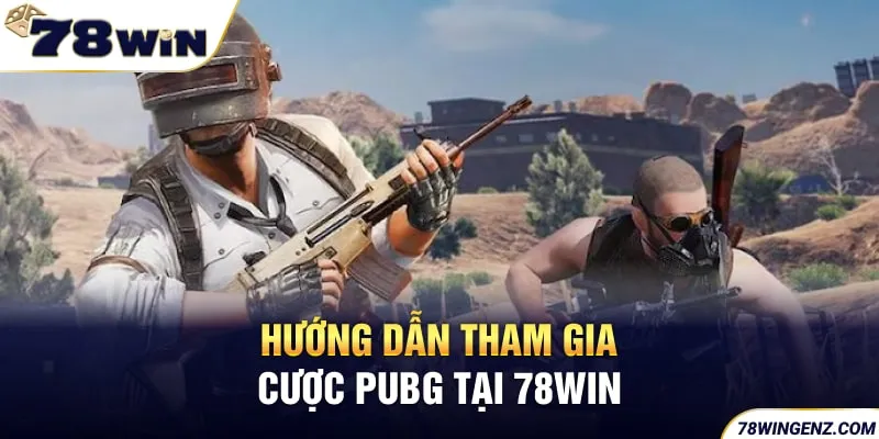 Hướng dẫn tham gia cược PUBG tại 78WIN