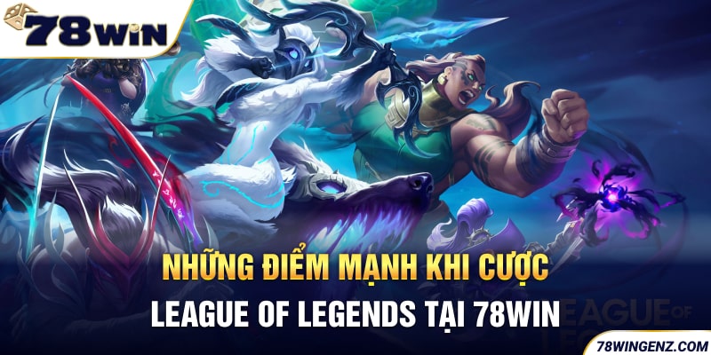 Những điểm mạnh khi cược League of Legends tại 78WIN