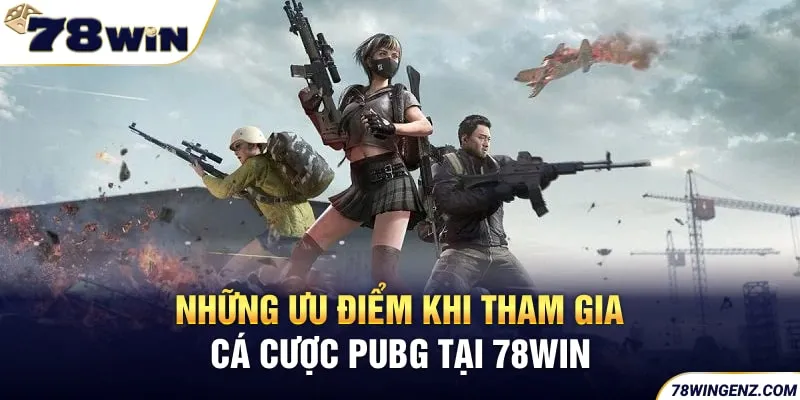 Những ưu điểm khi tham gia cá cược PUBG tại 78WIN