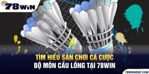 Tìm Hiểu Sân Chơi Cá Cược Bộ Môn Cầu Lông Tại 78WIN