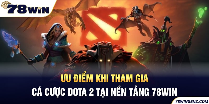 Ưu điểm khi tham gia cá cược Dota 2 tại nền tảng 78WIN