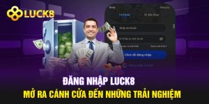 Đăng Nhập Luck8 - Mở Ra Cánh Cửa Đến Những Trải Nghiệm