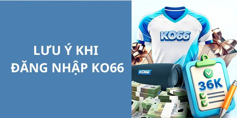 Nắm vững các lưu ý giúp quá trình đăng nhập KO66 thuận lợi hơn