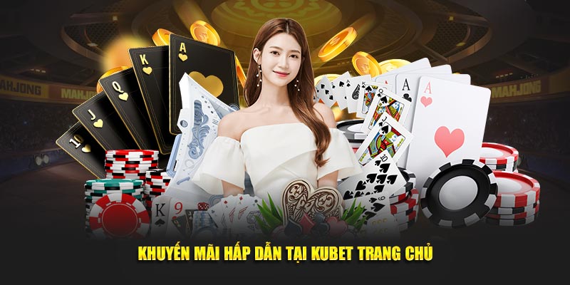 Khuyến mãi hấp dẫn tại Kubet trang chủ